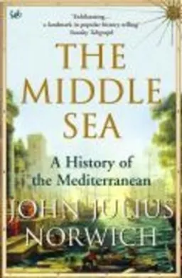 The middle sea : a history of the Mediterranean; John Julius Norwich; 2007