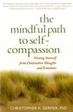 The mindful path to self-compassion : freeing yourself from destructive thoughts and emotions; Christopher K.. Germer; 2009