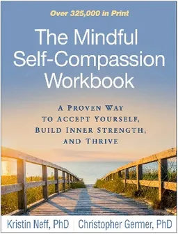 The mindful self-compassion workbook : a proven way to accept yourself, build inner strength, and thrive; Kristin Neff; 2018