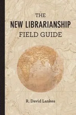 The new librarianship field guide; R. David Lankes; 2015