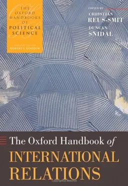 The Oxford Handbook of International RelationsOxford Handbooks Pol Science Seri Ohps C SeriesOxford Handbooks SeriesOxford handbooks of political science; Christian Reus-Smit, Duncan Snidal; 2008