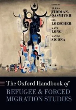 The Oxford handbook of refugee and forced migration studies; Elena Fiddian-Qasmiyeh, Gil Loescher, Katy Long, Nando Sigona; 2016