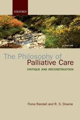 The philosophy of palliative care : critique and reconstruction; Fiona Maria Randall; 2006