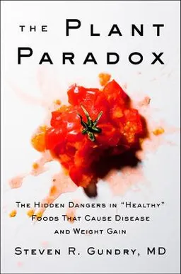 The plant paradox : the hidden dangers in "healthy" foods that cause disease and weight gain; Steven R. Gundry; 2017