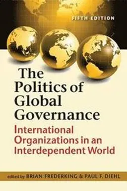 The politics of global governance : international organizations in an interdependent world; Brian Frederking, Paul F. Diehl; 2015