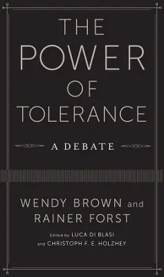 The Power of Tolerance; Wendy Brown, Rainer Forst, Luca Di Blasi, Christoph Holzhey; 2014