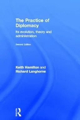 The practice of diplomacy : its evolution, theory, and administration; Keith Hamilton; 2011