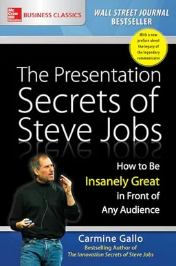 The Presentation Secrets of Steve Jobs: How to Be Insanely Great in Front of Any Audience; Carmine Gallo; 2016