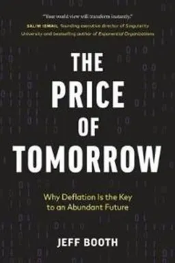 The price of tomorrow : why deflation is the key to an abundant future; Jeff Booth; 2020