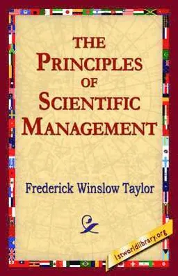 The Principles of Scientific Management; Frederick Winslow Taylor, 1stworld Library; 2005