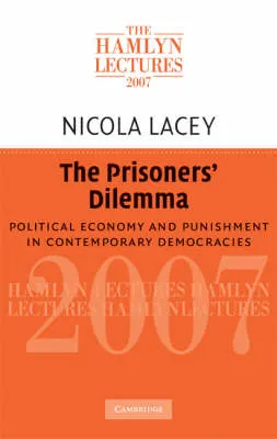 The prisoners' dilemma : political economy and punishment in contemporary democracies; Nicola. Lacey; 2008