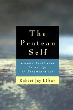 The protean self : human resilience in an age of fragmentation; Robert Jay Lifton; 1999