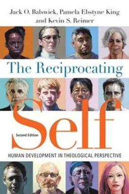 The Reciprocating Self  Human Development in Theological Perspective; Jack O Balswick, Pamela Ebstyne King, Kevin S Reimer; 2016