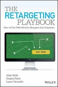 The Retargeting Playbook: Web-Window How to Turn Web-Window Shoppers into C; Adam Berke, Gregory Fulton, Lauren Vaccarello; 2014