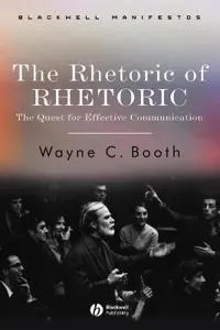 The Rhetoric of RHETORIC: The Quest for Effective Communication; Wayne C. Booth; 2004