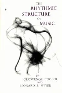 The rhythmic structure of music; Grosvenor W. Cooper; 1963