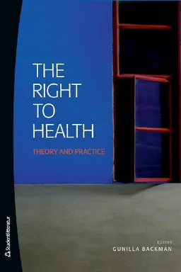 The right to health : theory and practice; Gunilla Backman, Shahira Ahmed, Henry Ascher, Sivan Bomze, Lisa Forman, Lance Gable, Sofia Gruskin, Rachel Hammonds, Hans Hogerzeil, Gorik Ooms, John Porter, Helen Potts, Jan Stjernsvärd, Daniel Tarantola, Sridhar Venkatapuram, Susan Wright, Alicia Ely Yamin; 2012