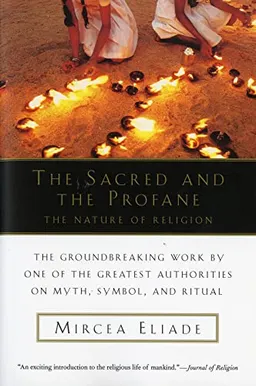 The sacred and the profane : the nature of religion : [the significance of religious myth, symbolism, and ritual within life and culture]; Mircea Eliade; 1959