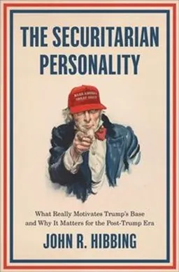 The securitarian personality : what really motivates Trump's base and why it matters for the post-Trump era; John R. Hibbing; 2020