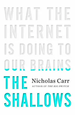 The shallows : what the Internet is doing to our brains; Nicholas G. Carr; 2010