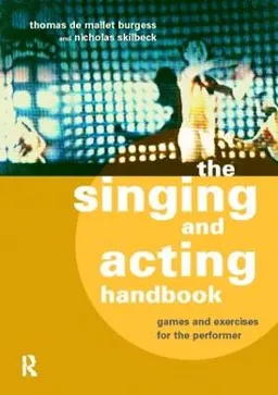 The singing and acting handbook : games and exercises for the performer; Thomas De Mallet Burgess; 2000