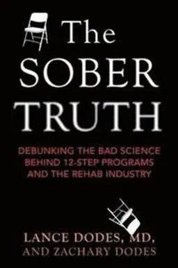 The sober truth : debunking the bad science behind 12-step programs and the rehab industry; Lance Dodes; 2014