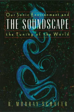 The soundscape : our sonic environment and the tuning of the world; R. Murray Schafer; 1994