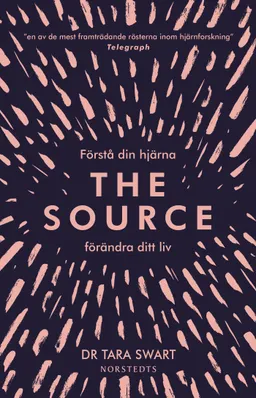 The Source : förstå din hjärna, förändra ditt liv; Tara Swart; 2020