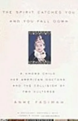 The Spirit Catches You and You Fall Down: A Hmong Child, Her American Doctors, and the Collision of Two Cultures; Anne Fadiman, Fadiman; 1998