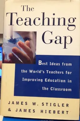 The Teaching Gap: Best Ideas from the World's Teachers for Improving Education in the ClassroomThe Teaching Gap: Best Ideas from the World's Teachers for Improving Education in the Classroom; James W. Stigler, James Hiebert; 1999