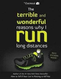 The Terrible and Wonderful Reasons Why I Run Long Distances; The Oatmeal, Matthew Inman; 2014