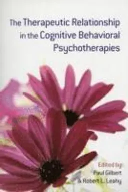 The Therapeutic Relationship in the Cognitive Behavioral Psychotherapies; Paul Gilbert, Robert L Leahy; 2009