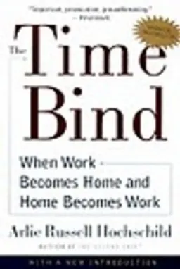 The time bind : when work becomes home and home becomes work; Arlie Russell Hochschild; 2001