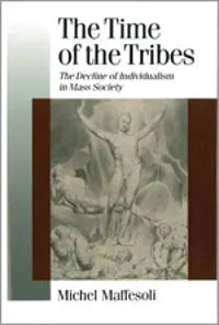 The time of the tribes : the decline of individualism in mass society; Michel Maffesoli; 1996