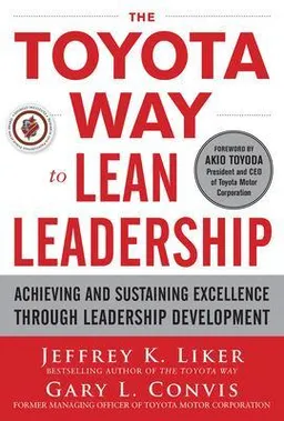 The Toyota way to lean leadership : achieving and sustaining excellence through leadership development; Jeffrey K Liker; 2012