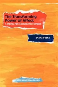 The Transforming Power Of Affect; Diana Fosha; 2000