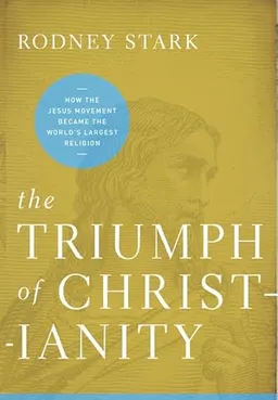 The triumph of Christianity : how the Jesus movement became the world's largest religion; Stark; 2011