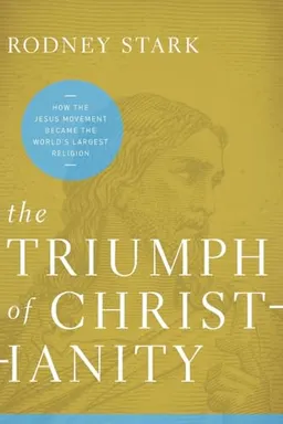 The triumph of Christianity : how the Jesus movement became the world's largest religion; Stark; 2011