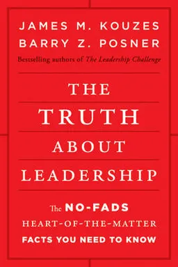 The Truth about Leadership: The no-fads, to the heart-of-the-matter facts y; James M. Kouzes, Barry Z. Posner; 2010