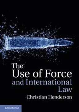 The Use of Force and International Law; Christian Henderson; 2018