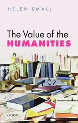 The Value of the Humanities [Elektronisk resurs]; Helen Small; 2016