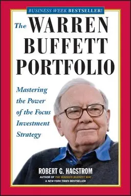 The Warren Buffett Portfolio: Mastering the Power of the Focus Investment S; Robert G. Hagstrom; 2000