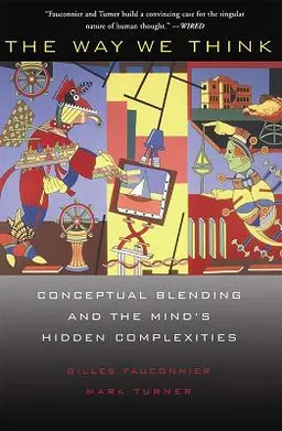 The way we think : conceptual blending and the mind's hidden complexities; Gilles Fauconnier; 2002