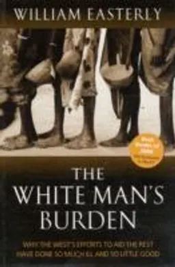 The white man's burden : why the West's efforts to aid the rest have done so much ill and so little good; William Easterly; 2006