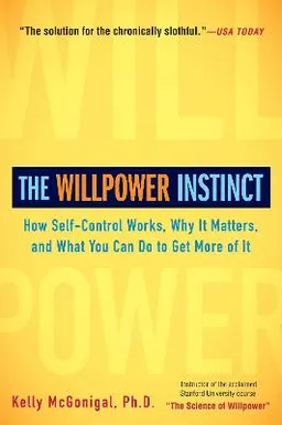 The willpower instinct : how self-control works, why it matters, and what you can do to get more of it; Kelly McGonigal; 2013