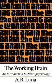 The working brain : an introduction to neuropsychology; Aleksandr Romanovič Luria; 1973