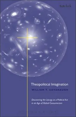 Theopolitical Imagination; William T Cavanaugh; 2003