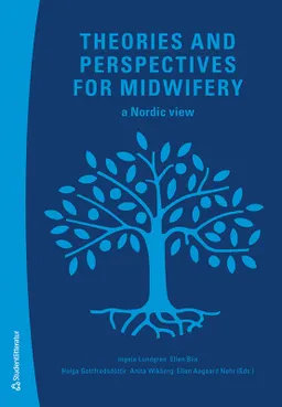 Theories and perspectives for midwifery : a Nordic view; Ingela Lundgren, Ellen Blix, Helga Gottfredsdóttir, Anita Wikberg, Ellen Aagaard Nøhr, Ingvild Aune, Marie Berg, Terese Bondas, Caroline Bäckström, Bente Dahl, Rikke Damkjær Maimburg, Sigridur Halldorsdottir, Berglind Hálfdánsdóttir, Ingegerd Hildingsson, Ingrid Jepsen, Sigfridur Inga Karlsdóttir, Pirjo Koski, Helena Lindgren, Tiina Murto, Ólöf Ásta Ólafsdóttir, Christina Prinds, Tine Schauer Eri, Anne-Mette Schroll, Katja Schrøder, Emma-Marie Swift, Stina Thorstensson; 2022