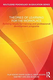 Theories of learning for the workplace : building blocks for training and professional development programmes; Filip J. R. C. Dochy; 2011