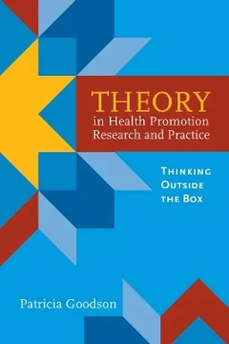 Theory In Health Promotion Research And Practice: Thinking Outside The Box; Patricia Goodson; 2009